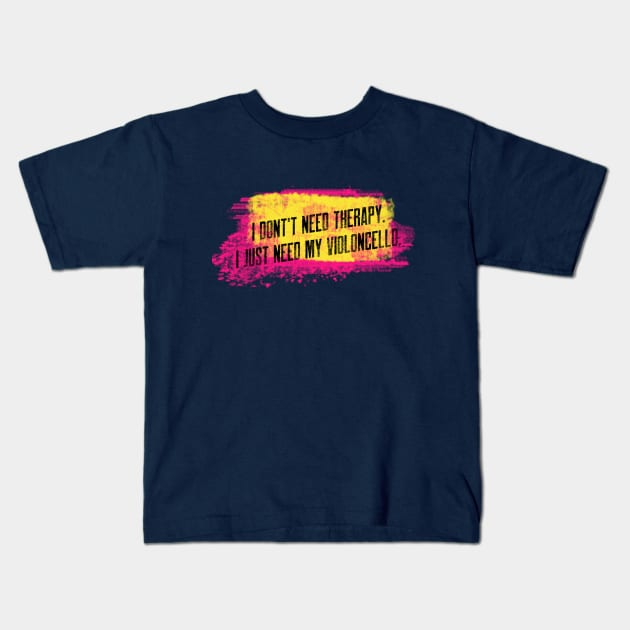 I don't need therapy. I just need my violoncello. Kids T-Shirt by Signes Design